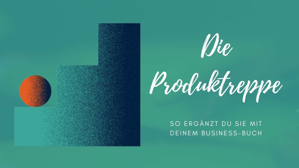 Dein Business-Buch als Teil deiner Produkttreppe
